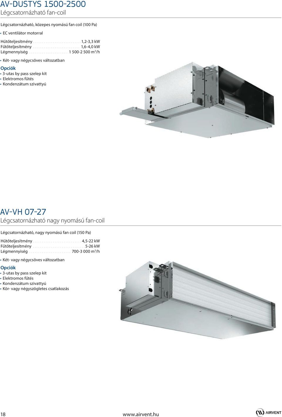 ..1 500-2 500 m 3 /h Két- vagy négycsöves változatban 3-utas by pass szelep kit Elektromos fűtés Kondenzátum szivattyú AV-VH 07-27 Légcsatornázható nagy nyomású