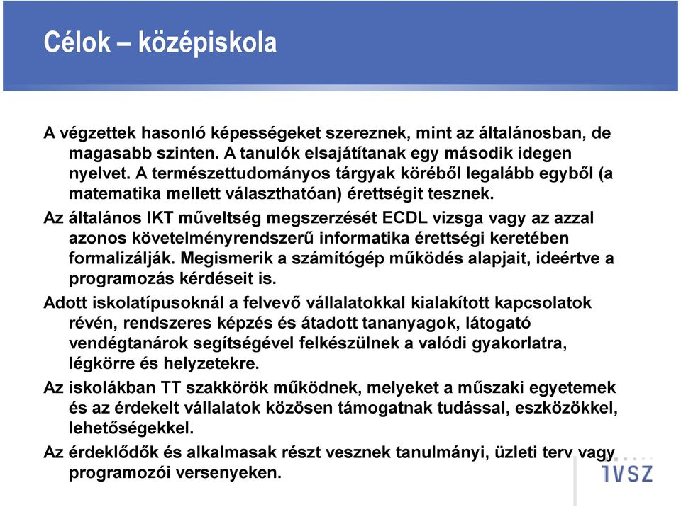 Az általános IKT műveltség megszerzését ECDL vizsga vagy az azzal azonos követelményrendszerű informatika érettségi keretében formalizálják.