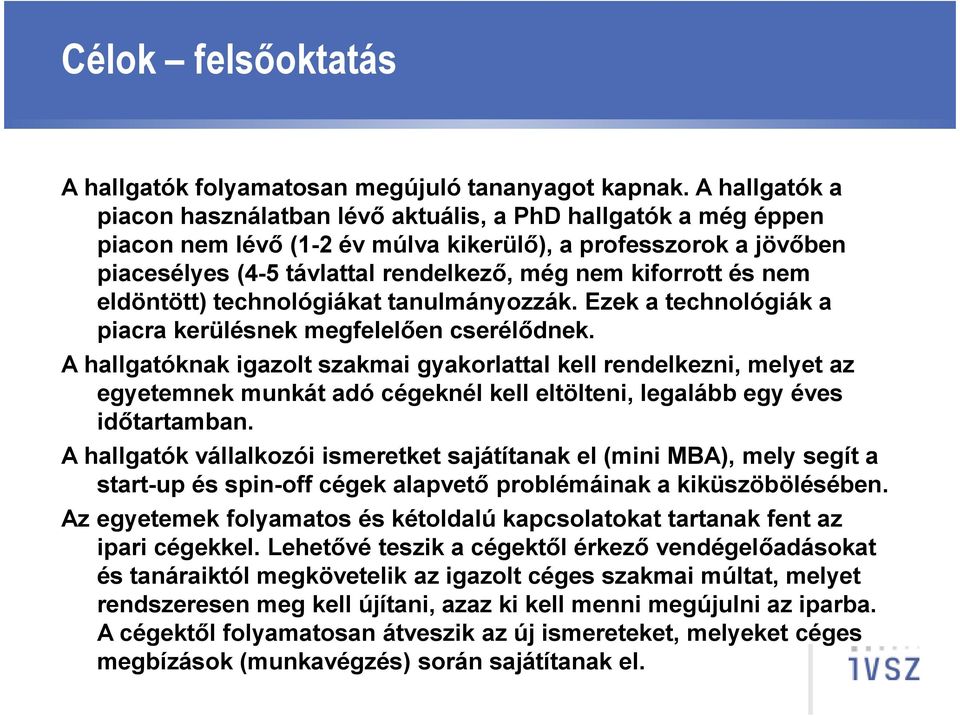 és nem eldöntött) technológiákat tanulmányozzák. Ezek a technológiák a piacra kerülésnek megfelelően cserélődnek.