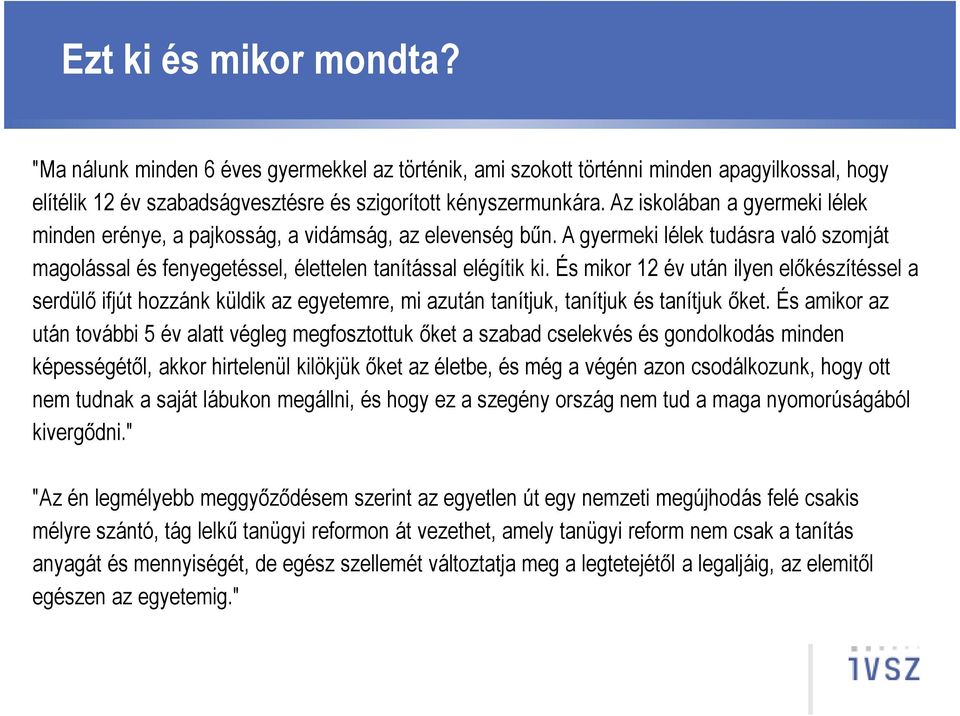 És mikor 12 év után ilyen elıkészítéssel a serdülı ifjút hozzánk küldik az egyetemre, mi azután tanítjuk, tanítjuk és tanítjuk ıket.