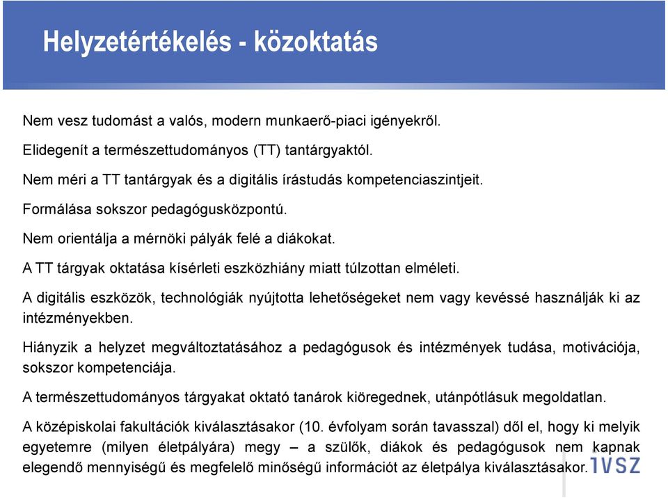 A TT tárgyak oktatása kísérleti eszközhiány miatt túlzottan elméleti. A digitális eszközök, technológiák nyújtotta lehetőségeket nem vagy kevéssé használják ki az intézményekben.