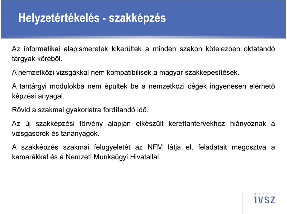 A tantárgyi modulokba nem épültek be a nemzetközi cégek ingyenesen elérhető képzési anyagai. Rövid a szakmai gyakorlatra fordítandó idő.