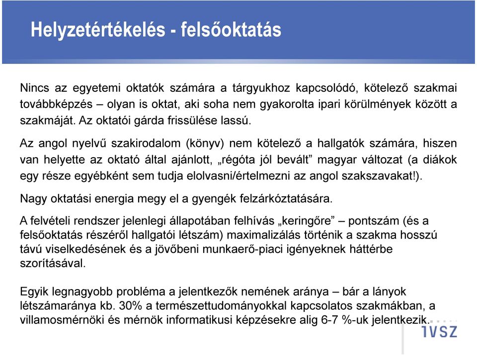 Az angol nyelvű szakirodalom (könyv) nem kötelező a hallgatók számára, hiszen van helyette az oktató által ajánlott, régóta jól bevált magyar változat (a diákok egy része egyébként sem tudja