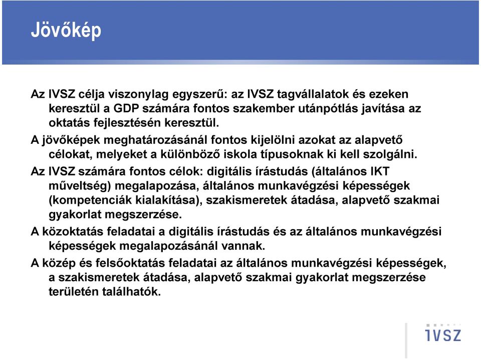 Az IVSZ számára fontos célok: digitális írástudás (általános IKT műveltség) megalapozása, általános munkavégzési képességek (kompetenciák kialakítása), szakismeretek átadása, alapvető szakmai