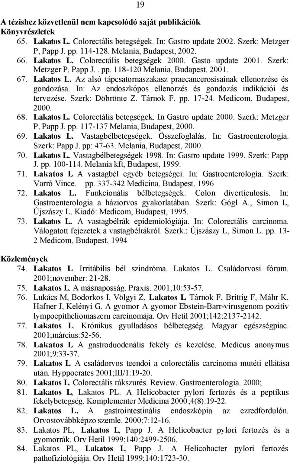 In: Az endoszkópos ellenorzés és gondozás indikációi és tervezése. Szerk: Döbrönte Z. Tárnok F. pp. 17-24. Medicom, Budapest, 2000. 68. Lakatos L. Colorectális betegségek. In Gastro update 2000.