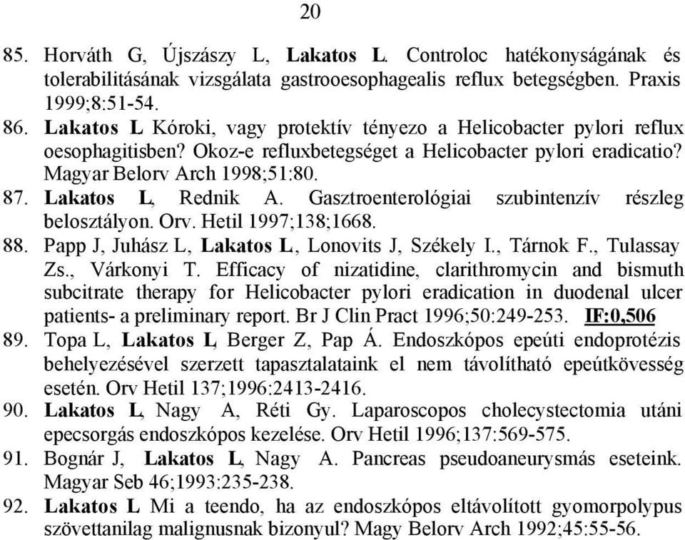 Papp J, Juhász L, Lakatos L., Lonovits J, Székely I., Tárnok F., Tulassay Zs., Várkonyi T.