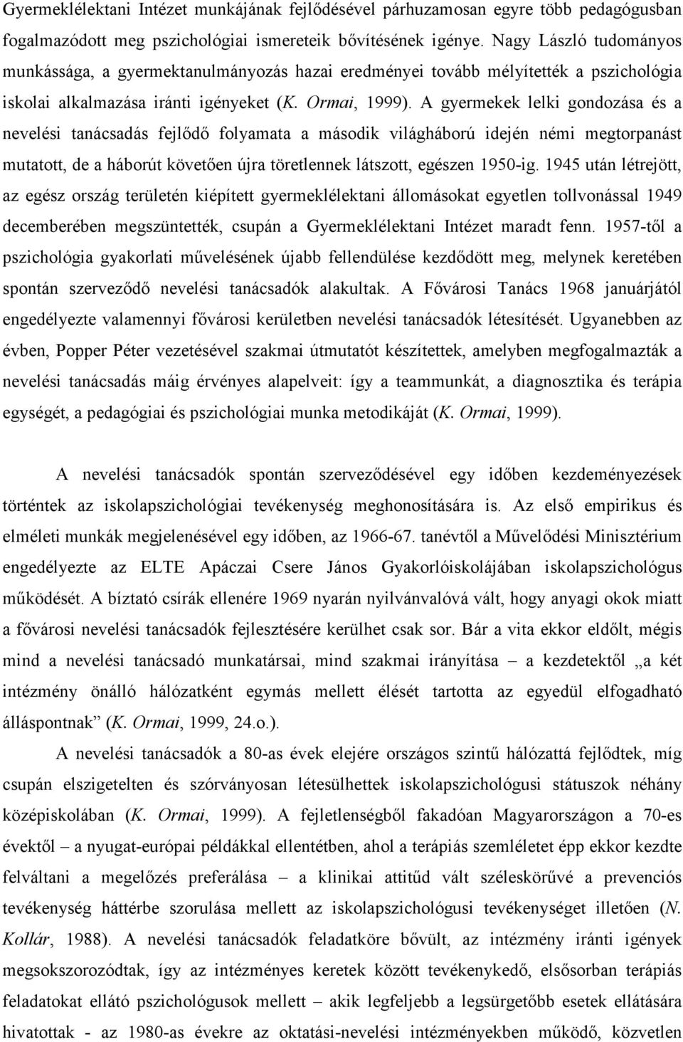 A gyermekek lelki gondozása és a nevelési tanácsadás fejlődő folyamata a második világháború idején némi megtorpanást mutatott, de a háborút követően újra töretlennek látszott, egészen 1950-ig.