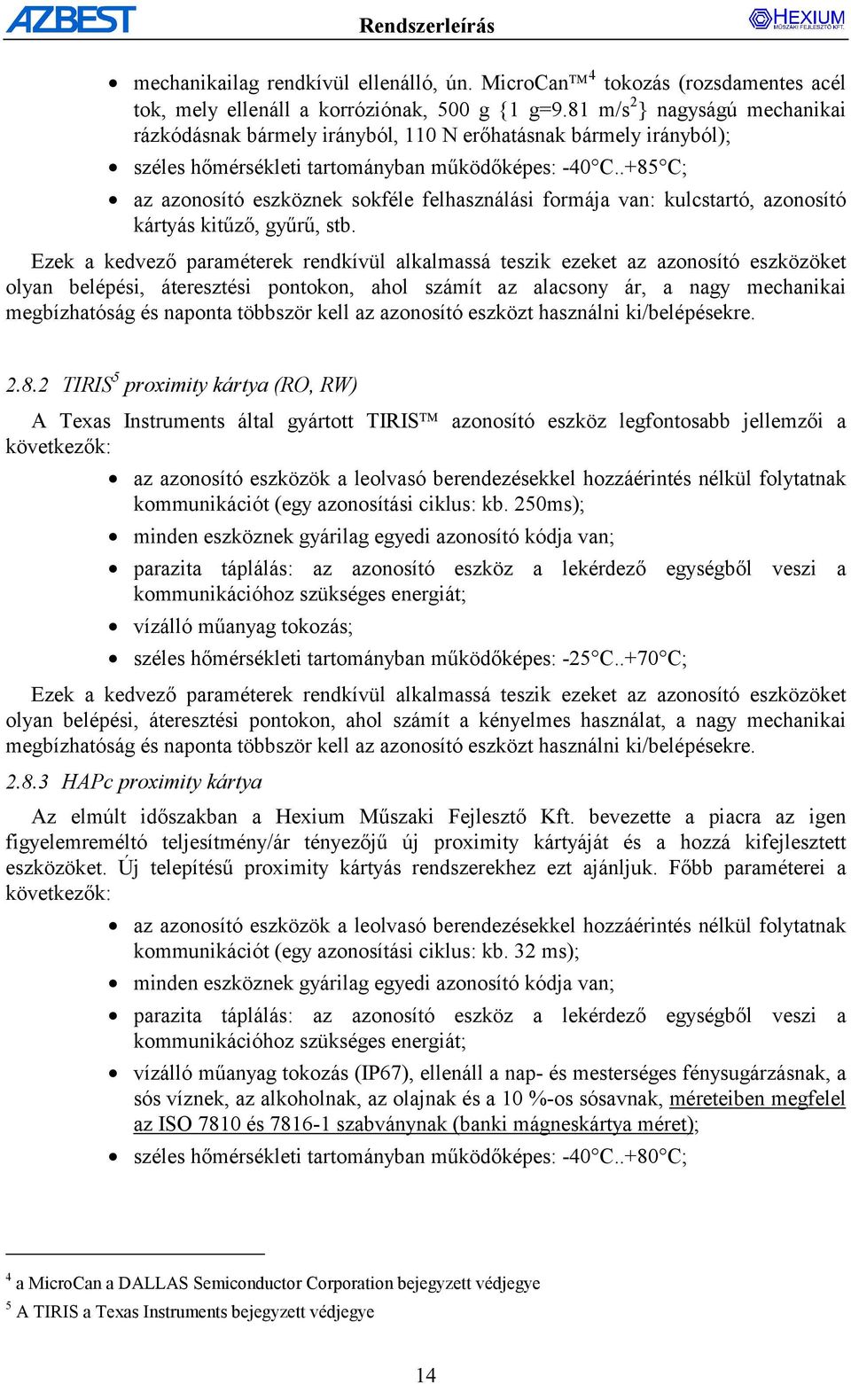 .+85 C; az azonosító eszköznek sokféle felhasználási formája van: kulcstartó, azonosító kártyás kitűző, gyűrű, stb.