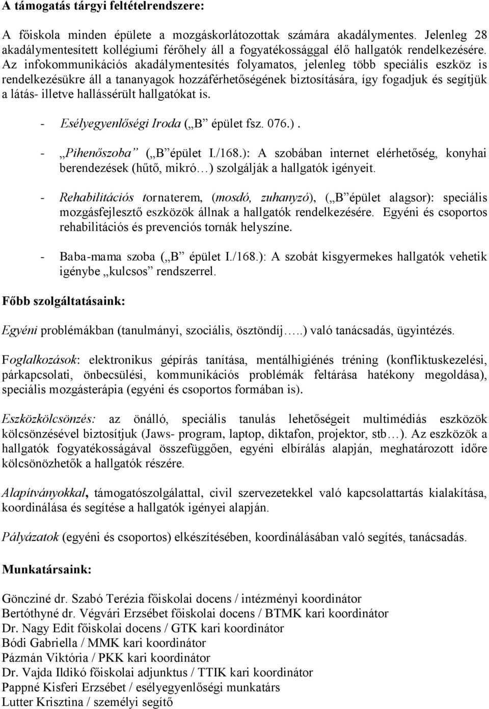 Az infokommunikációs akadálymentesítés folyamatos, jelenleg több speciális eszköz is rendelkezésükre áll a tananyagok hozzáférhetőségének biztosítására, így fogadjuk és segítjük a látás- illetve