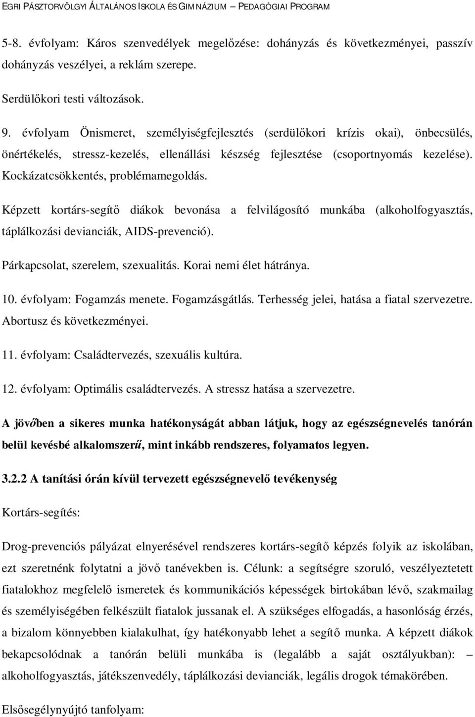 Kockázatcsökkentés, problémamegoldás. Képzett kortárs-segítő diákok bevonása a felvilágosító munkába (alkoholfogyasztás, táplálkozási devianciák, AIDS-prevenció). Párkapcsolat, szerelem, szexualitás.