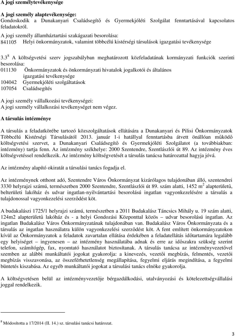 3 8 A költségvetési szerv jogszabályban meghatározott közfeladatának kormányzati funkciók szerinti besorolása: 011130 ok és önkormányzati hivatalok jogalkotói és általános igazgatási tevékenysége