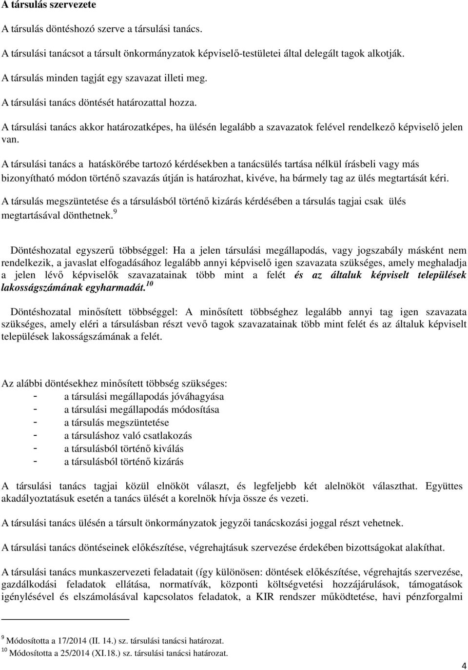 A társulási tanács akkor határozatképes, ha ülésén legalább a szavazatok felével rendelkező képviselő jelen van.