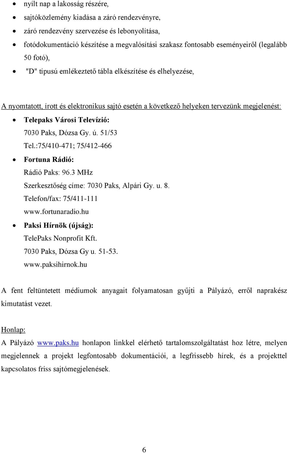 7030 Paks, Dózsa Gy. ú. 51/53 Tel.:75/410-471; 75/412-466 Fortuna Rádió: Rádió Paks: 96.3 MHz Szerkesztőség címe: 7030 Paks, Alpári Gy. u. 8. Telefon/fax: 75/411-111 www.fortunaradio.