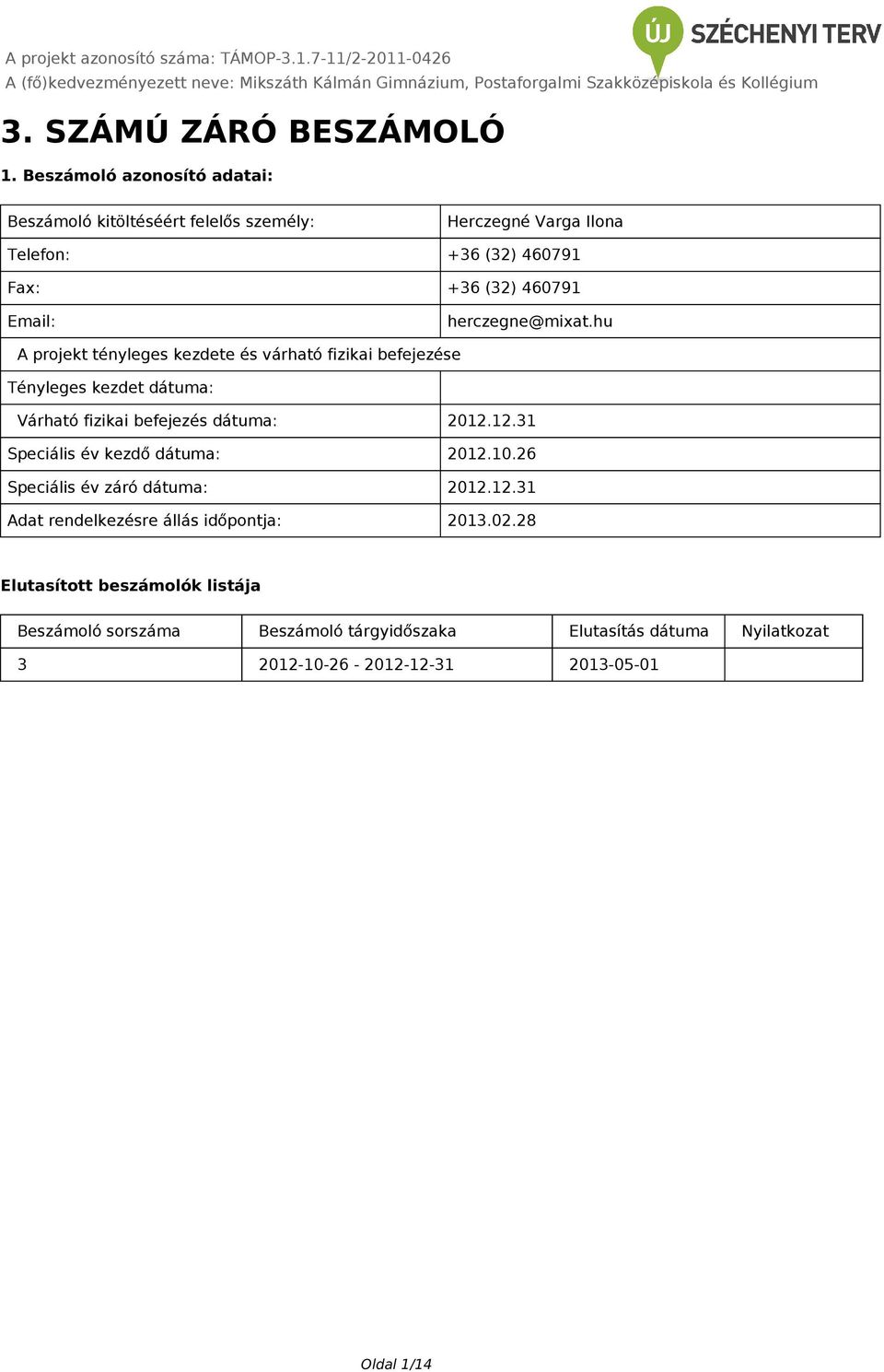 herczegne@mixat.hu A projekt tényleges kezdete és várható fizikai befejezése Tényleges kezdet dátuma: Várható fizikai befejezés dátuma: 2012.