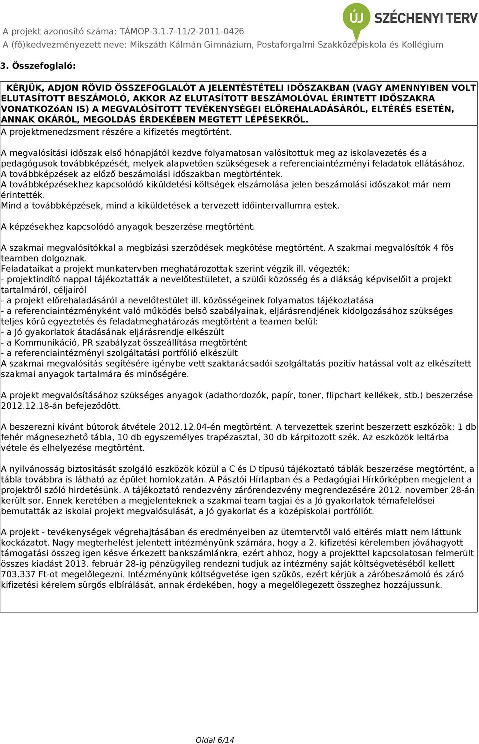 A megvalósítási időszak első hónapjától kezdve folyamatosan valósítottuk meg az iskolavezetés és a pedagógusok továbbképzését, melyek alapvetően szükségesek a referenciaintézményi feladatok