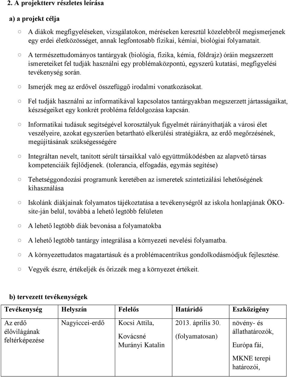 A természettudományos tantárgyak (biológia, fizika, kémia, földrajz) óráin megszerzett ismereteiket fel tudják használni egy problémaközpontú, egyszerű kutatási, megfigyelési tevékenység során.