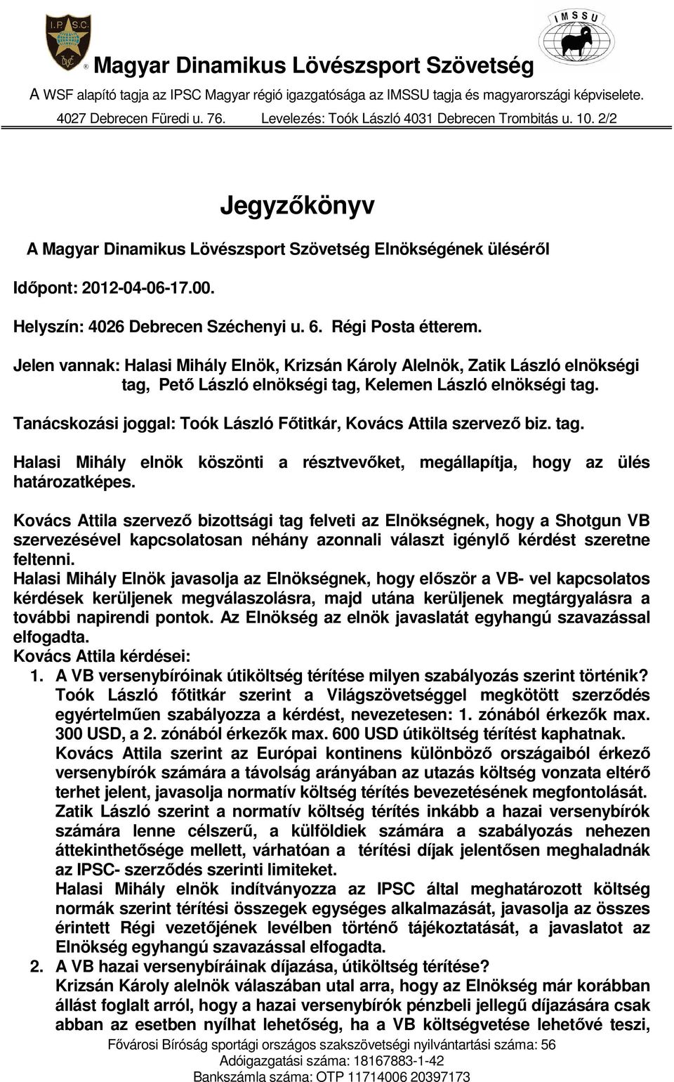 Tanácskozási joggal: Toók László Főtitkár, Kovács Attila szervező biz. tag. Halasi Mihály elnök köszönti a résztvevőket, megállapítja, hogy az ülés határozatképes.