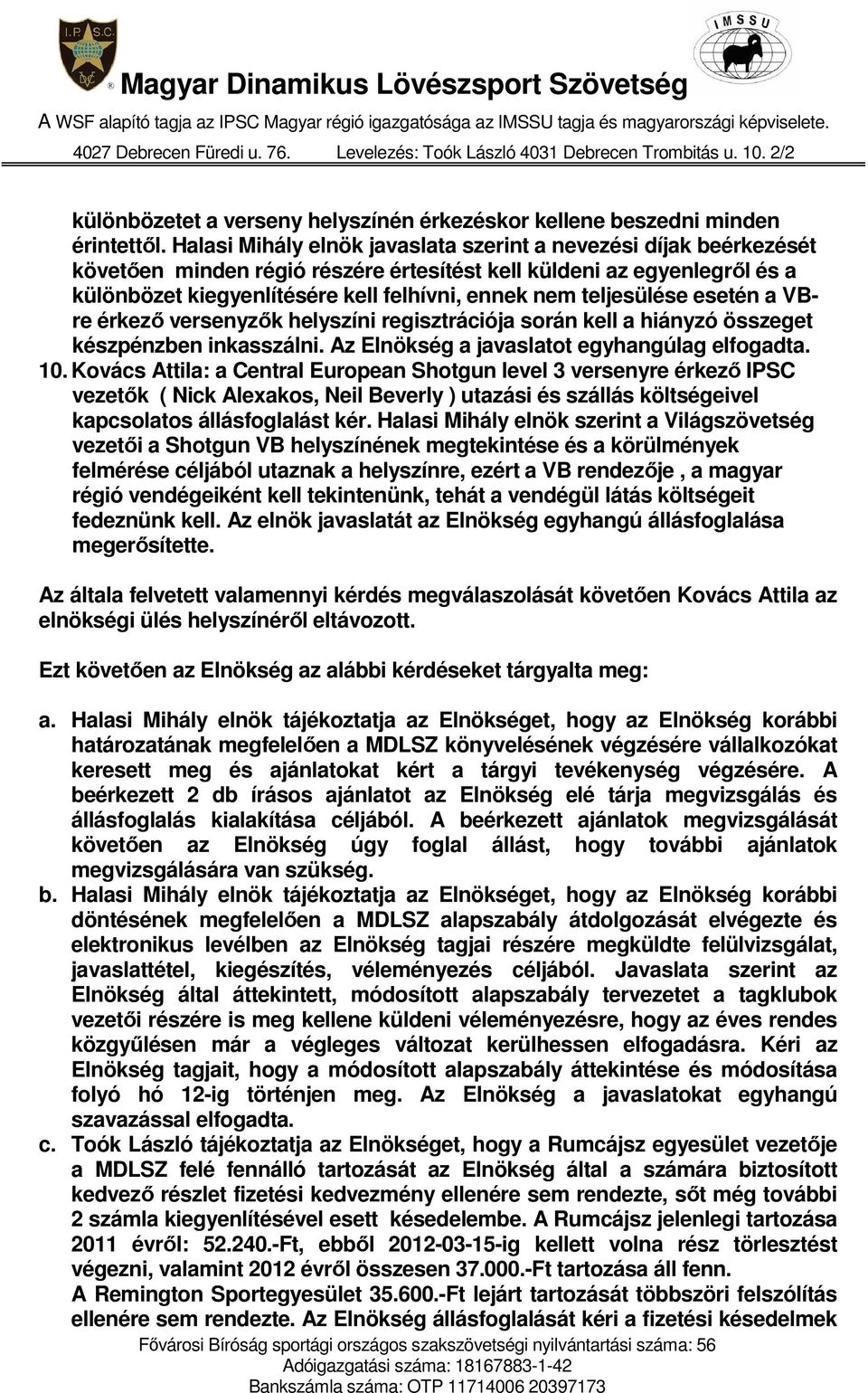 teljesülése esetén a VBre érkező versenyzők helyszíni regisztrációja során kell a hiányzó összeget készpénzben inkasszálni. Az Elnökség a javaslatot egyhangúlag 10.
