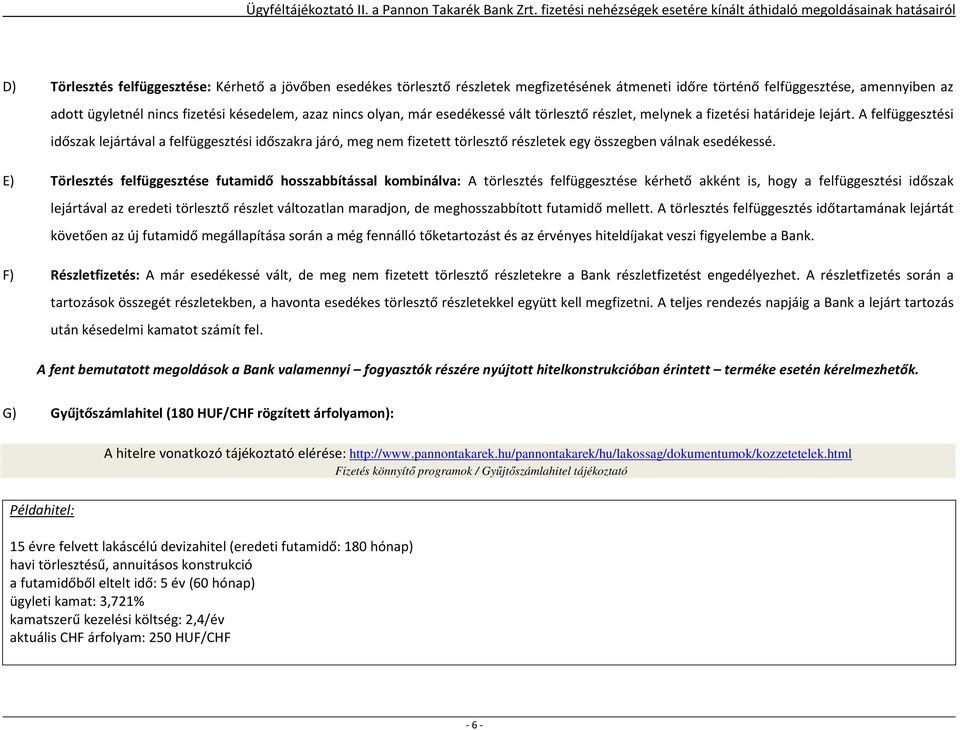 E) Törlesztés felfüggesztése futamidő hosszabbítással kombinálva: A törlesztés felfüggesztése kérhető akként is, hogy a felfüggesztési időszak lejártával az eredeti változatlan maradjon, de