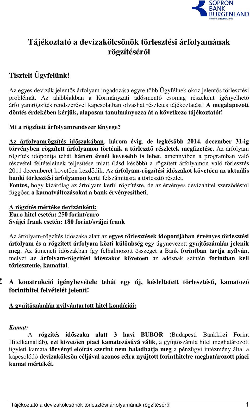 A megalapozott döntés érdekében kérjük, alaposan tanulmányozza át a következı tájékoztatót! Mi a rögzített árfolyamrendszer lényege? Az árfolyamrögzítés idıszakában, három évig, de legkésıbb 2014.