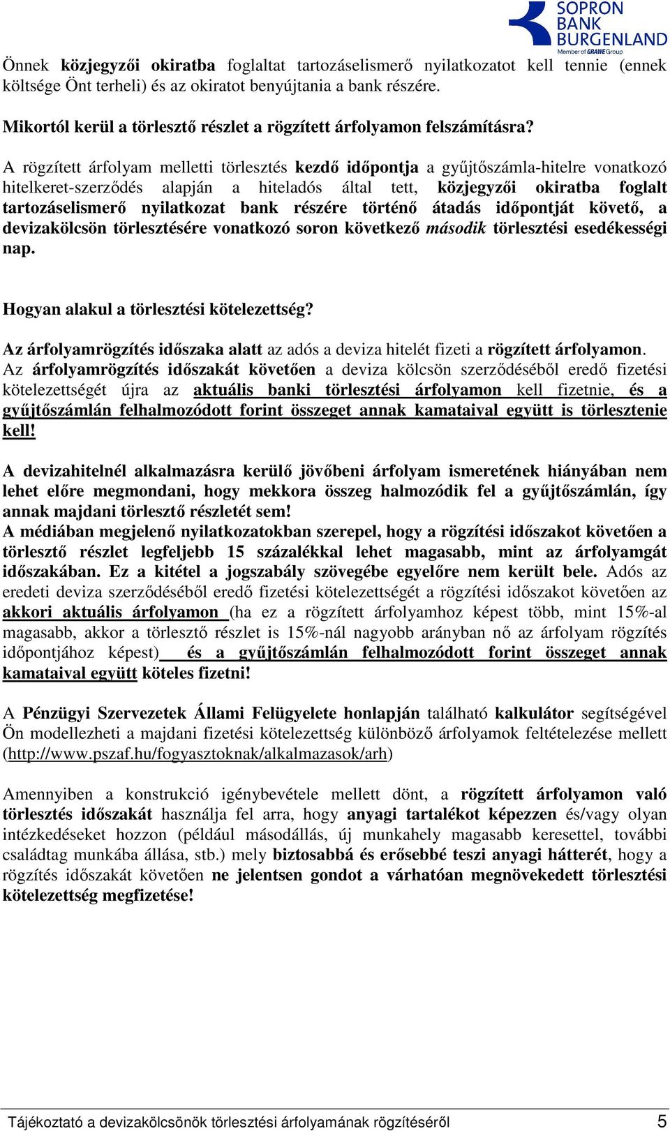 A rögzített árfolyam melletti törlesztés kezdı idıpontja a győjtıszámla-hitelre vonatkozó hitelkeret-szerzıdés alapján a hiteladós által tett, közjegyzıi okiratba foglalt tartozáselismerı nyilatkozat