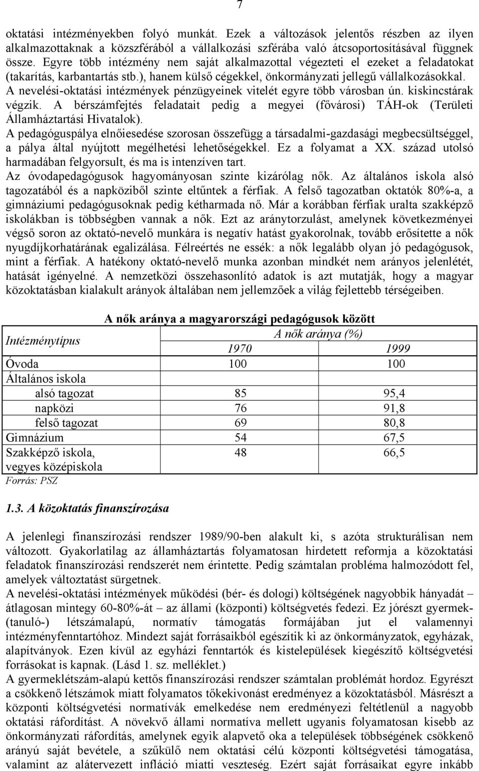 A nevelési-oktatási intézmények pénzügyeinek vitelét egyre több városban ún. kiskincstárak végzik. A bérszámfejtés feladatait pedig a megyei (fővárosi) TÁH-ok (Területi Államháztartási Hivatalok).