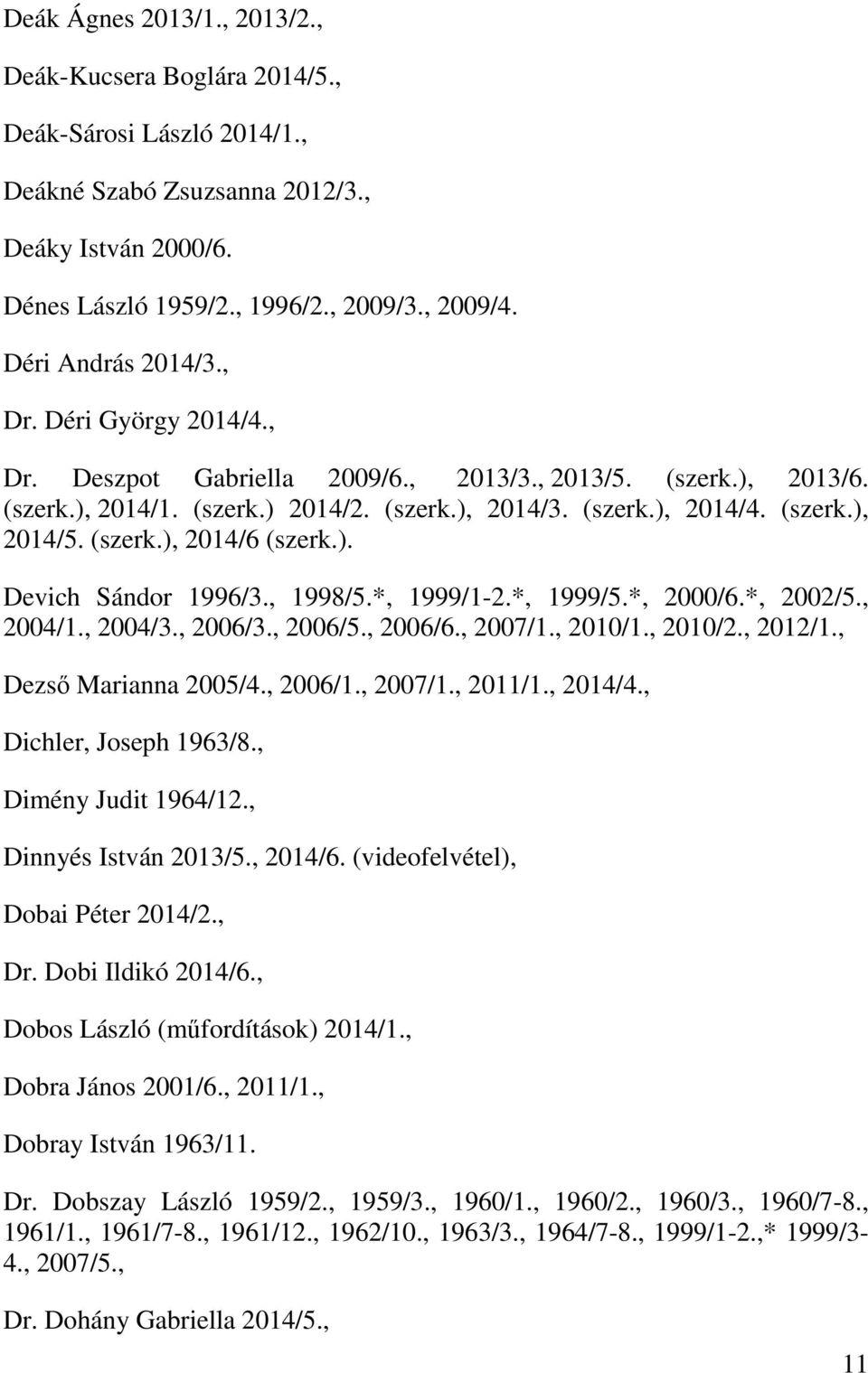 (szerk.), 2014/6 (szerk.). Devich Sándor 1996/3., 1998/5.*, 1999/1-2.*, 1999/5.*, 2000/6.*, 2002/5., 2004/1., 2004/3., 2006/3., 2006/5., 2006/6., 2007/1., 2010/1., 2010/2., 2012/1.
