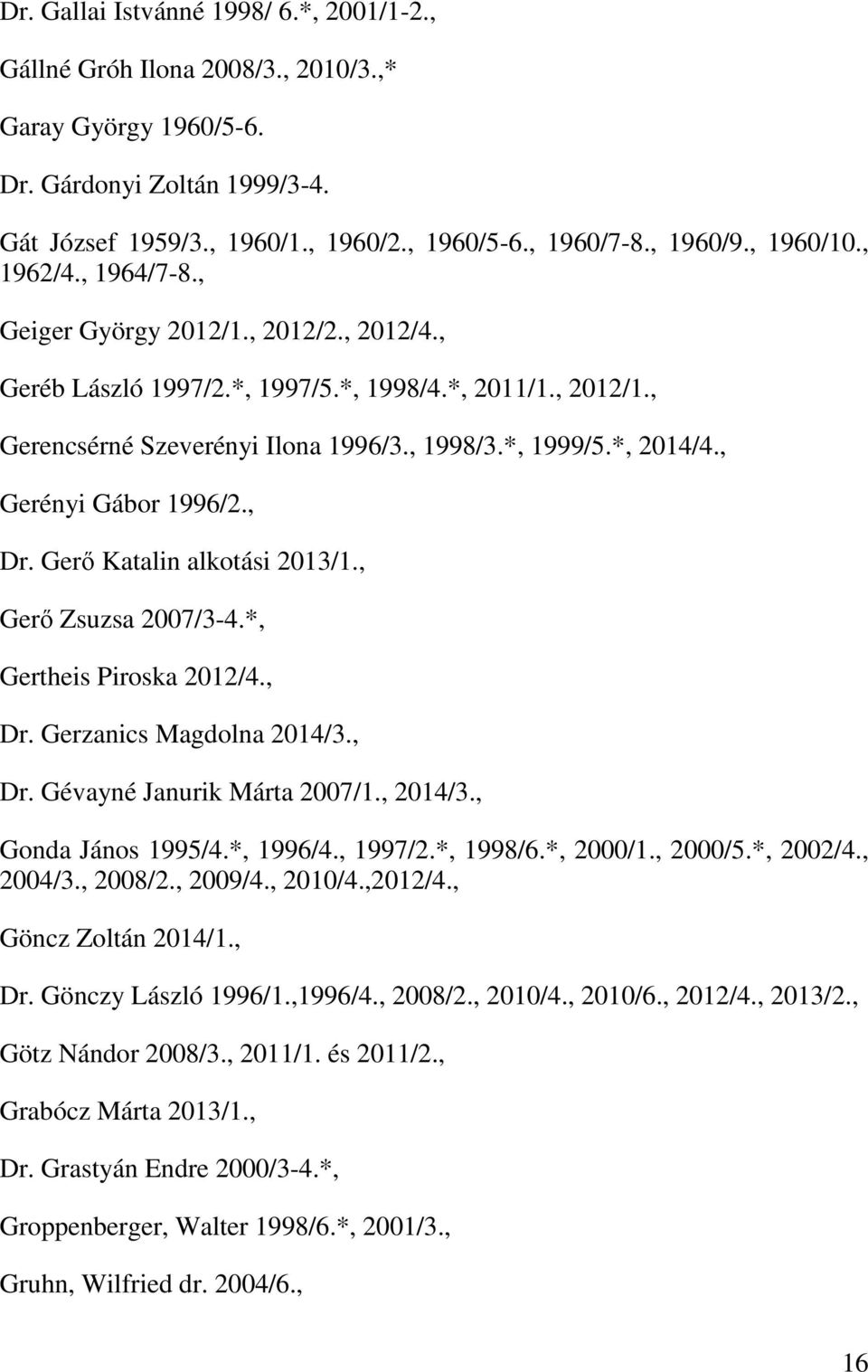 , Gerényi Gábor 1996/2., Dr. Gerő Katalin alkotási 2013/1., Gerő Zsuzsa 2007/3-4.*, Gertheis Piroska 2012/4., Dr. Gerzanics Magdolna 2014/3., Dr. Gévayné Janurik Márta 2007/1., 2014/3.