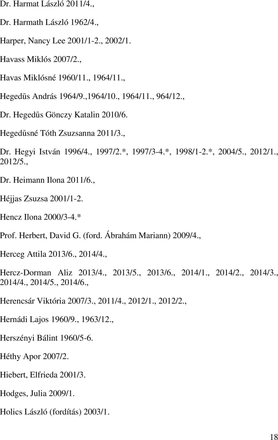 , Héjjas Zsuzsa 2001/1-2. Hencz Ilona 2000/3-4.* Prof. Herbert, David G. (ford. Ábrahám Mariann) 2009/4., Herceg Attila 2013/6., 2014/4., Hercz-Dorman Aliz 2013/4., 2013/5., 2013/6., 2014/1., 2014/2.