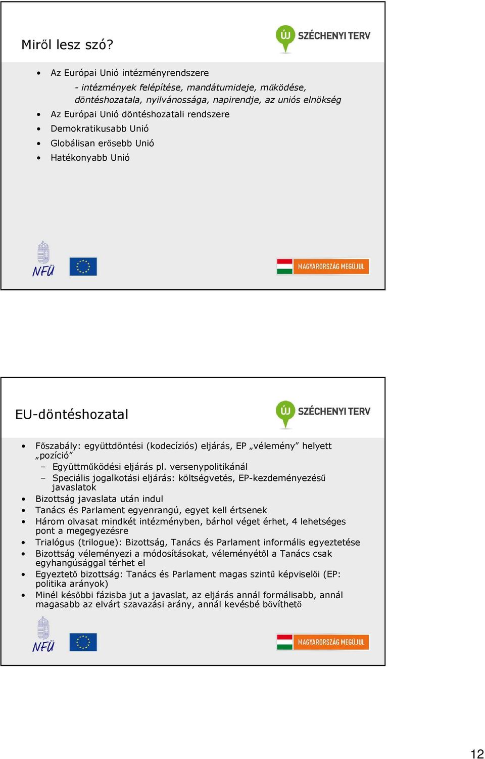 Demokratikusabb Unió Globálisan erısebb Unió Hatékonyabb Unió EU-döntéshozatal Fıszabály: együttdöntési (kodecíziós) eljárás, EP vélemény helyett pozíció Együttmőködési eljárás pl.