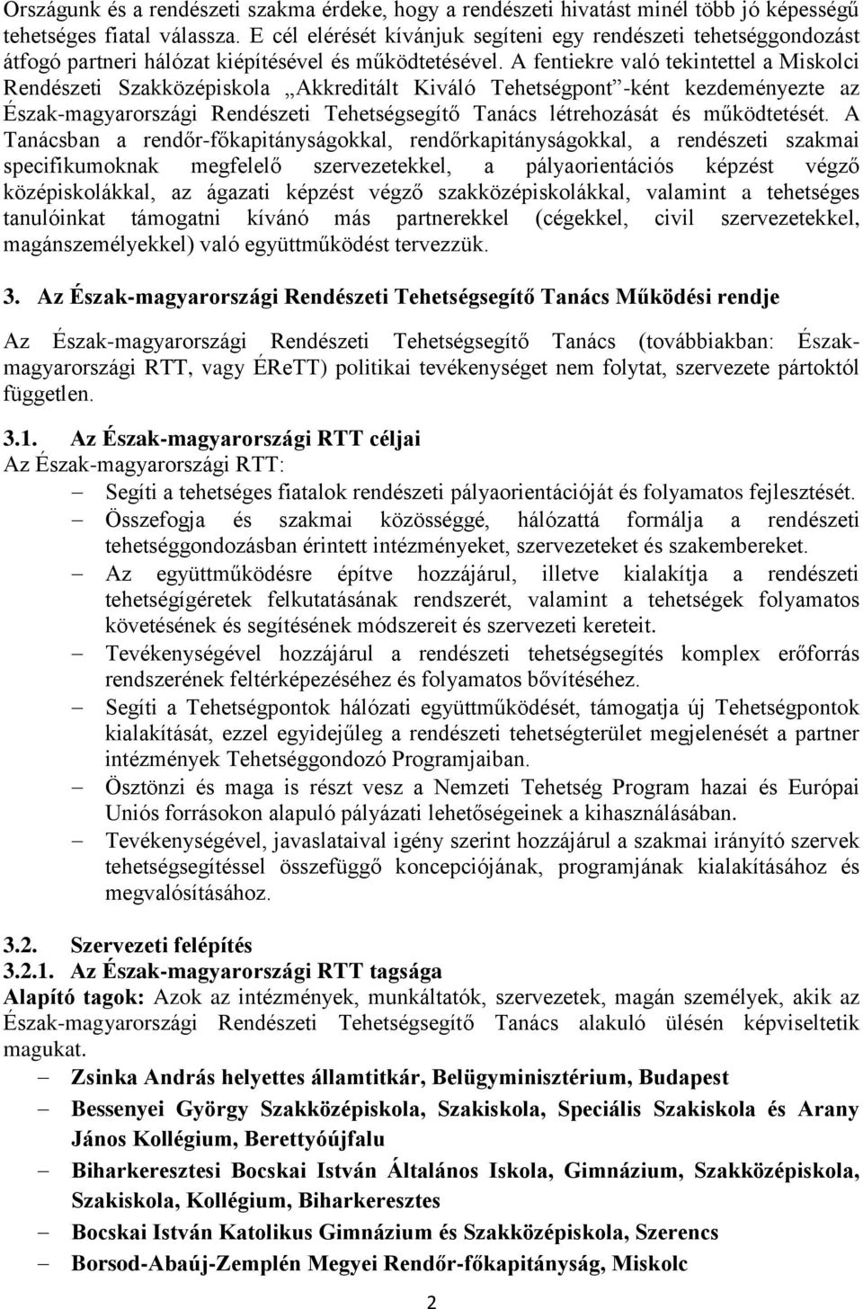 A fentiekre való tekintettel a Miskolci Rendészeti Szakközépiskola Akkreditált Kiváló Tehetségpont -ként kezdeményezte az Észak-magyarországi Rendészeti Tehetségsegítő Tanács létrehozását és