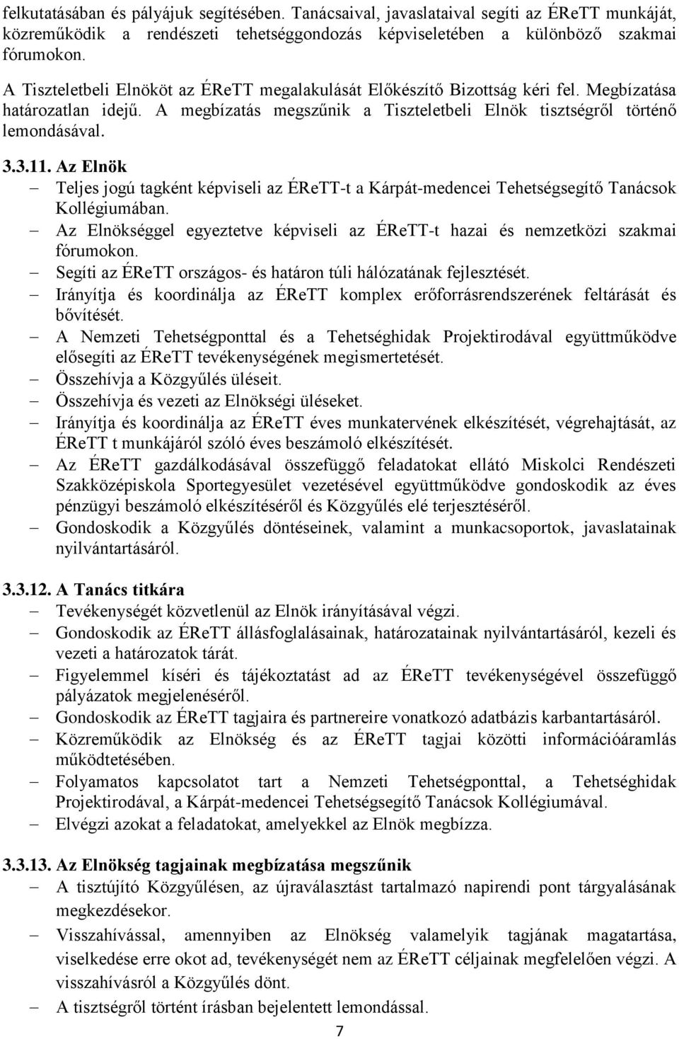 Az Elnök Teljes jogú tagként képviseli az ÉReTT-t a Kárpát-medencei Tehetségsegítő Tanácsok Kollégiumában. Az Elnökséggel egyeztetve képviseli az ÉReTT-t hazai és nemzetközi szakmai fórumokon.