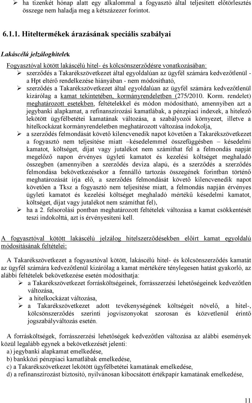 az ügyfél számára kedvezőtlenül - a Hpt eltérő rendelkezése hiányában - nem módosítható, szerződés a Takarékszövetkezet által egyoldalúan az ügyfél számára kedvezőtlenül kizárólag a kamat