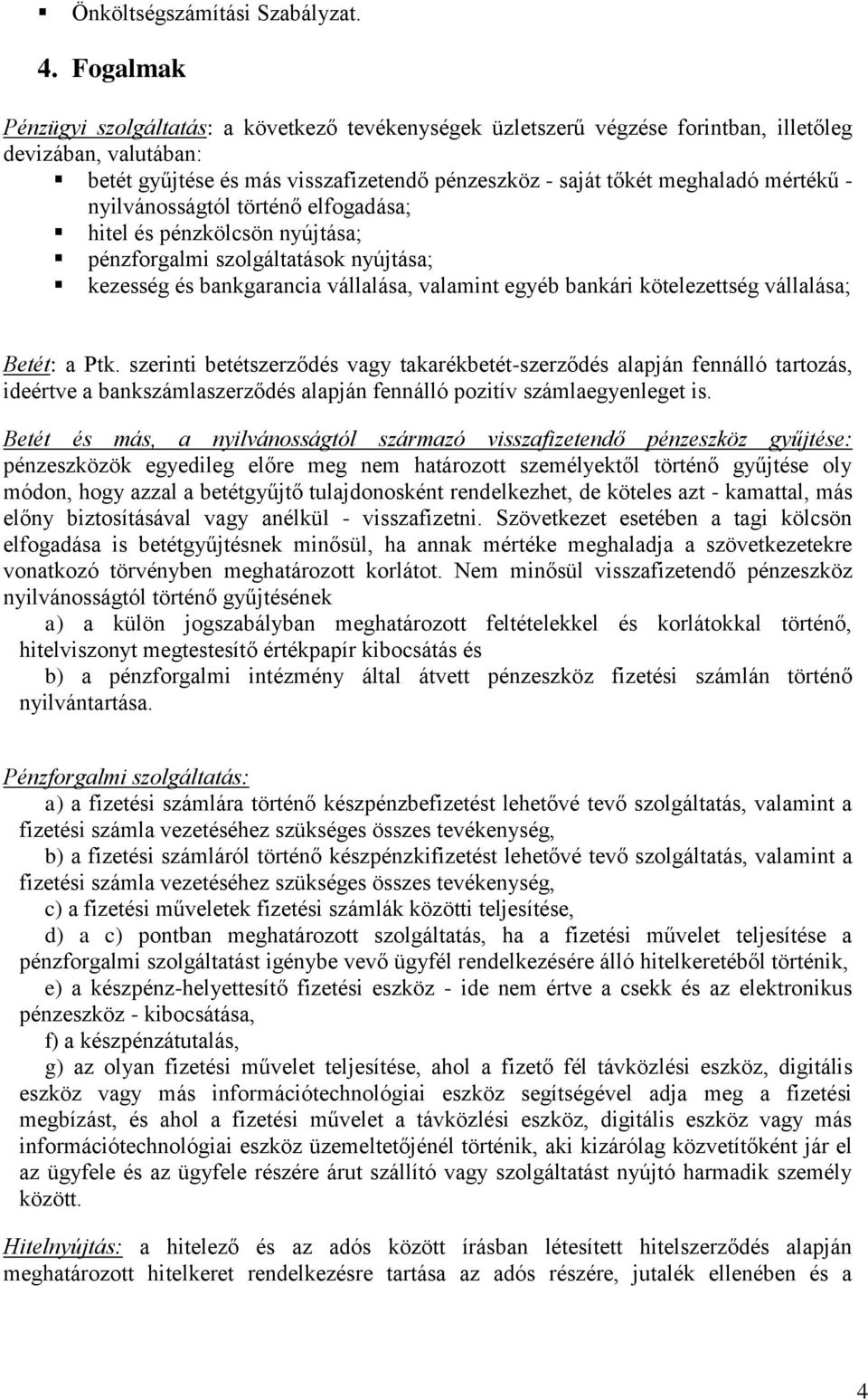 mértékű - nyilvánosságtól történő elfogadása; hitel és pénzkölcsön nyújtása; pénzforgalmi szolgáltatások nyújtása; kezesség és bankgarancia vállalása, valamint egyéb bankári kötelezettség vállalása;