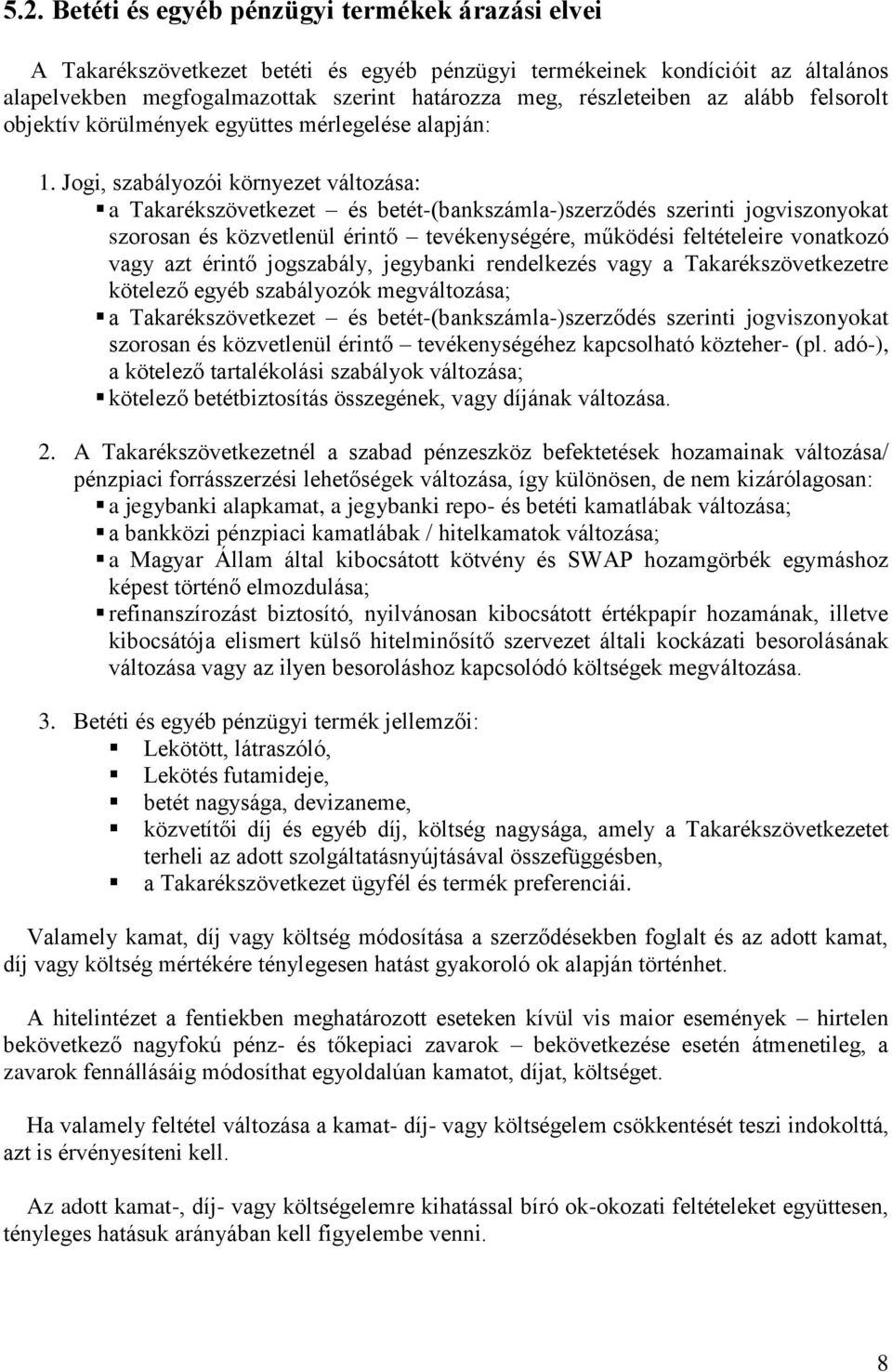 Jogi, szabályozói környezet változása: a Takarékszövetkezet és betét-(bankszámla-)szerződés szerinti jogviszonyokat szorosan és közvetlenül érintő tevékenységére, működési feltételeire vonatkozó vagy