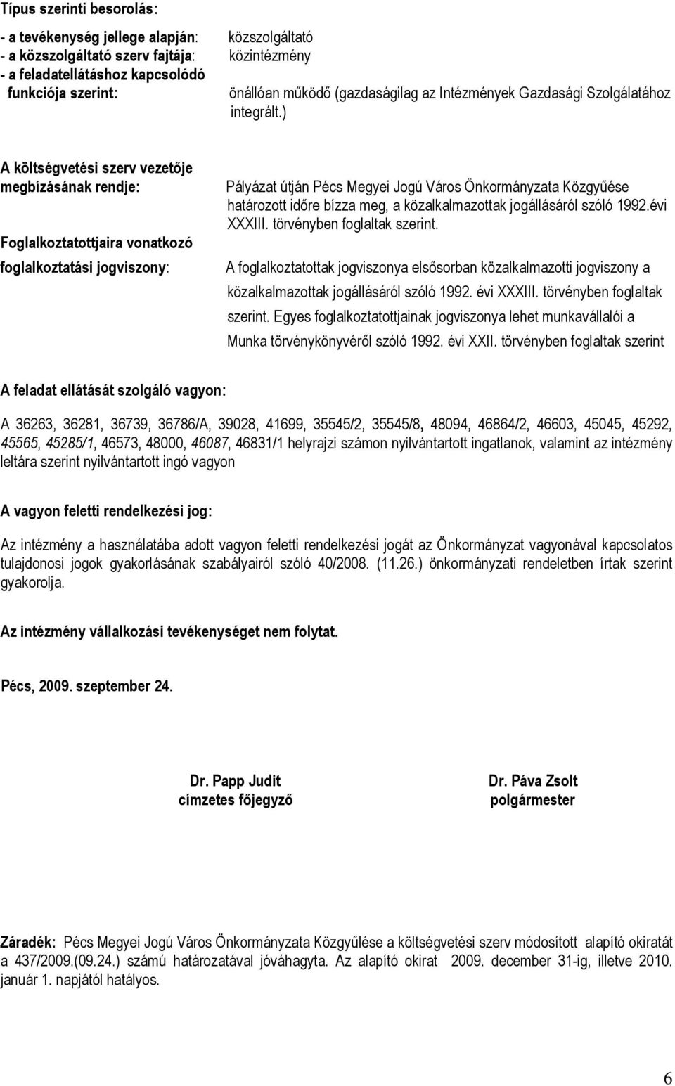 ) A költségvetési szerv vezetője megbízásának rendje: Foglalkoztatottjaira vonatkozó foglalkoztatási jogviszony: Pályázat útján Pécs Megyei Jogú Város Önkormányzata Közgyűése határozott időre bízza