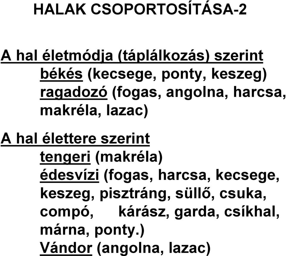 szerint tengeri (makréla) édesvízi (fogas, harcsa, kecsege, keszeg, pisztráng,