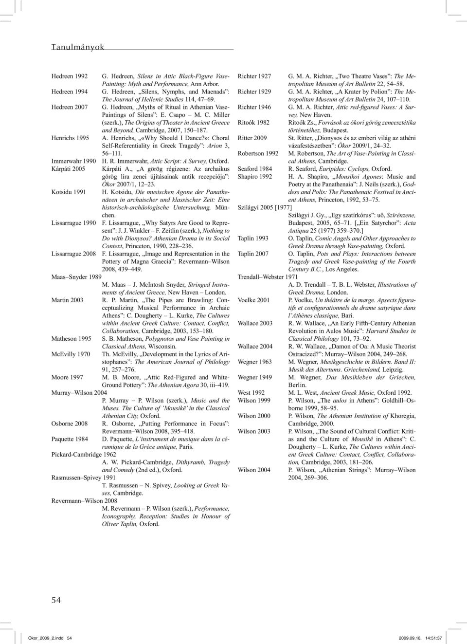), The Origins of Theater in Ancient Greece and Beyond, Cambridge, 2007, 150 187. Henrichs 1995 A. Henrichs, «Why Should I Dance?»: Choral Self-Referentiality in Greek Tragedy : Arion 3, 56 111.