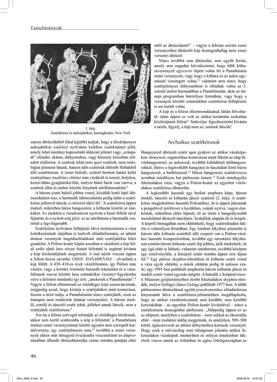 kapcsolódó áldozati jelenet vagy színpadi előadás: dráma, dithyrambos, vagy bármely kórusban előadott műforma.