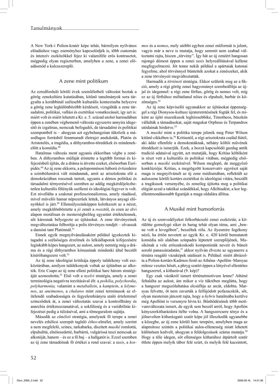 A zene mint politikum Az ezredforduló körüli évek szemléletbeli változást hoztak a görög zenekultúra kutatásában, kitűnő tanulmányok sora tárgyalta a korábbinál szélesebb kulturális kontextusba