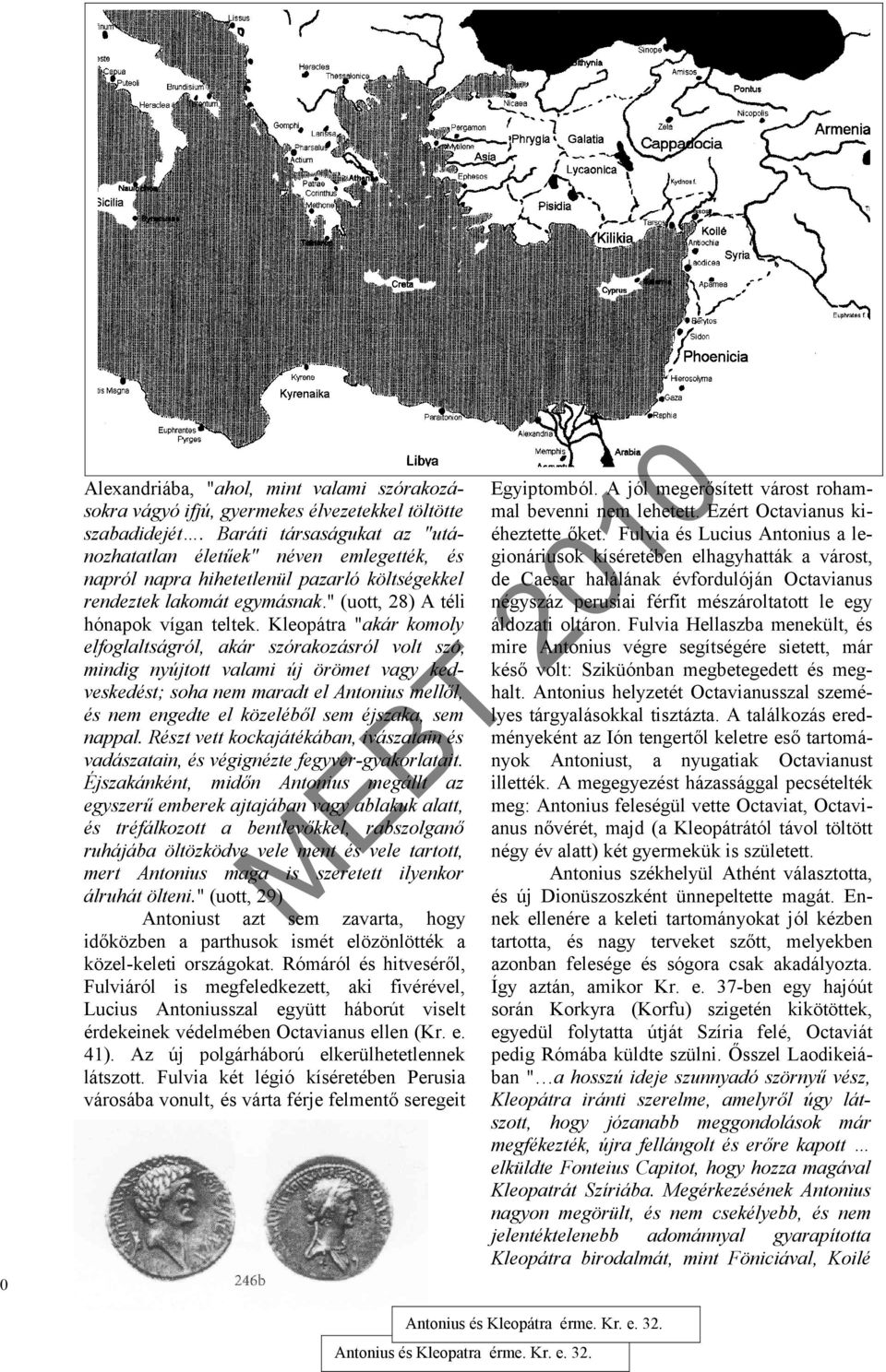 Kleopátra "akár komoly elfoglaltságról, akár szórakozásról volt szó, mindig nyújtott valami új örömet vagy kedveskedést; soha nem maradt el Antonius mellől, és nem engedte el közeléből sem éjszaka,