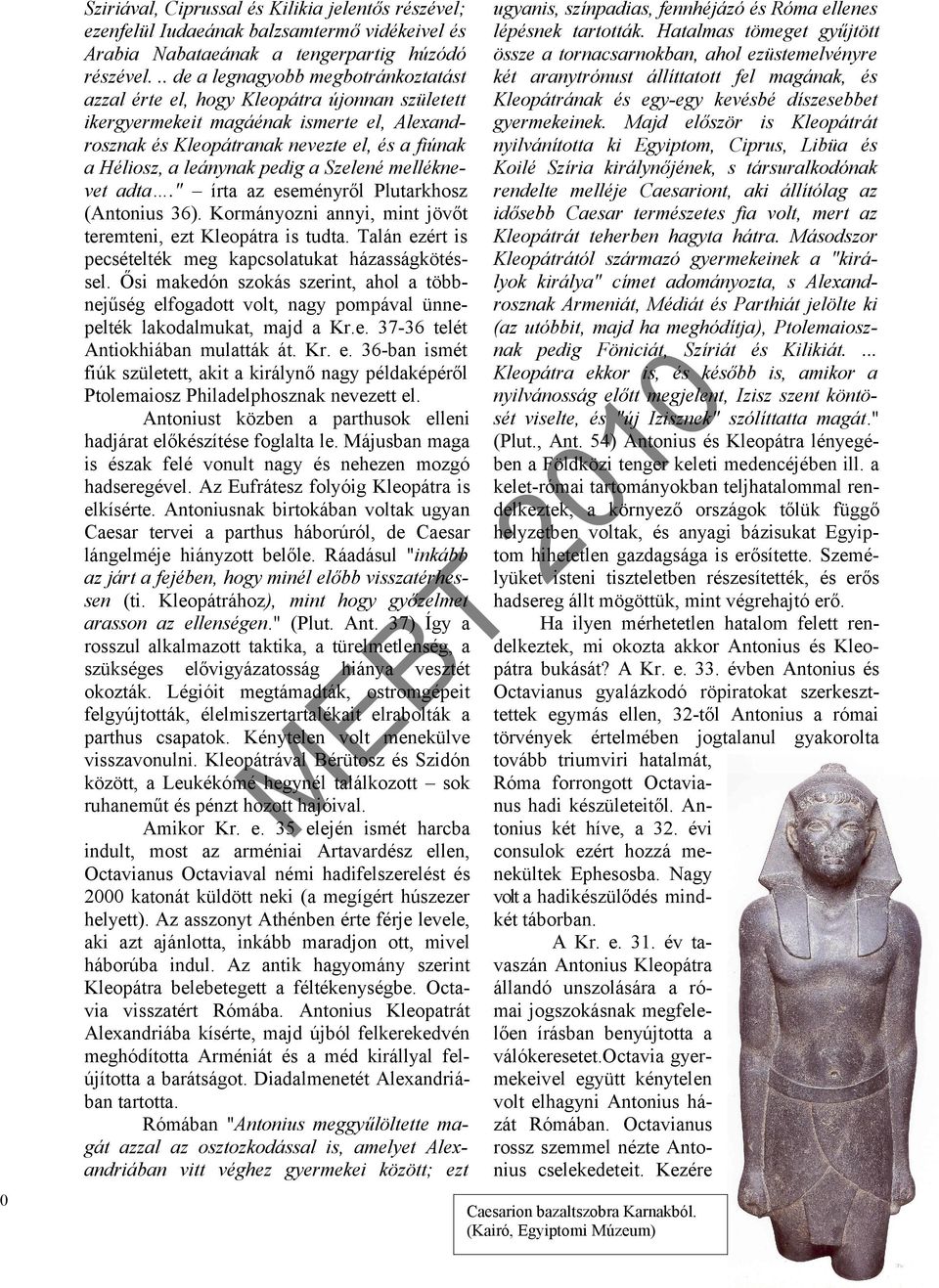 pedig a Szelené melléknevet adta." írta az eseményről Plutarkhosz (Antonius 36). Kormányozni annyi, mint jövőt teremteni, ezt Kleopátra is tudta.