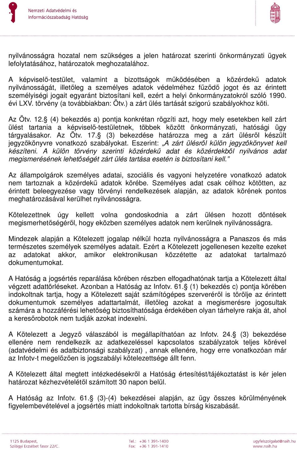 biztosítani kell, ezért a helyi önkormányzatokról szóló 1990. évi LXV. törvény (a továbbiakban: Ötv.) a zárt ülés tartását szigorú szabályokhoz köti. Az Ötv. 12.