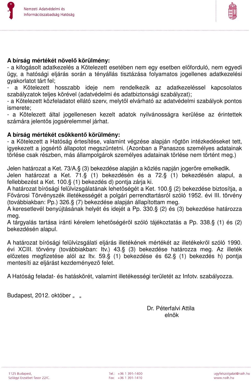 közfeladatot ellátó szerv, melytől elvárható az adatvédelmi szabályok pontos ismerete; - a Kötelezett által jogellenesen kezelt adatok nyilvánosságra kerülése az érintettek számára jelentős