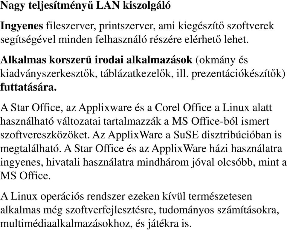 A Star Office, az Applixware és a Corel Office a Linux alatt használható változatai tartalmazzák a MS Office-ból ismert szoftvereszközöket.