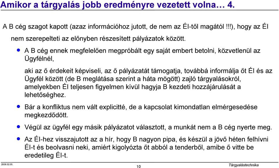 A B cég ennek megfelelően megpróbált egy saját embert betolni, közvetlenül az Ügyfélnél, aki az ő érdekeit képviseli, az ő pályázatát támogatja, továbbá informálja őt ÉI és az Ügyfél között (de B