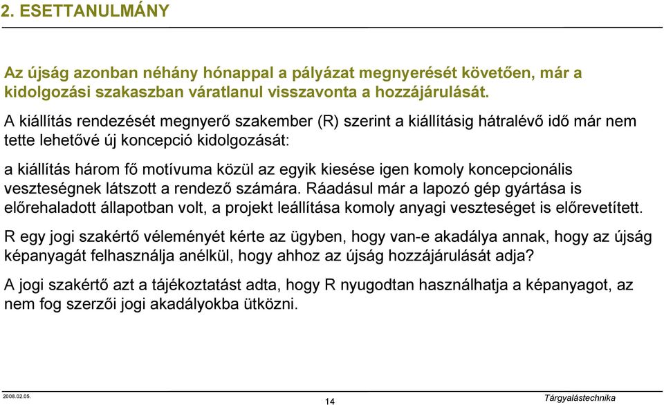 koncepcionális veszteségnek látszott a rendező számára. Ráadásul már a lapozó gép gyártása is előrehaladott állapotban volt, a projekt leállítása komoly anyagi veszteséget is előrevetített.