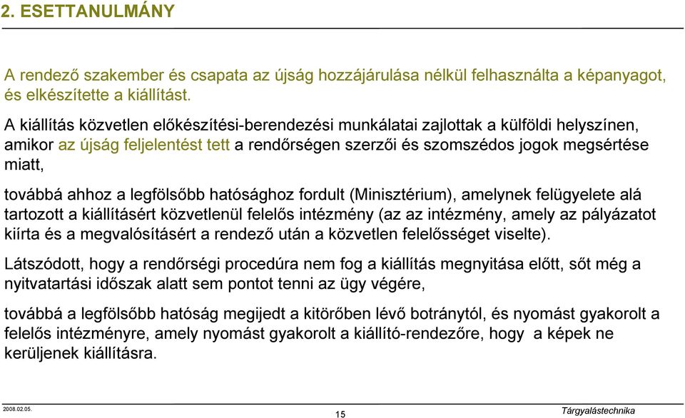 a legfölsőbb hatósághoz fordult (Minisztérium), amelynek felügyelete alá tartozott a kiállításért közvetlenül felelős intézmény (az az intézmény, amely az pályázatot kiírta és a megvalósításért a