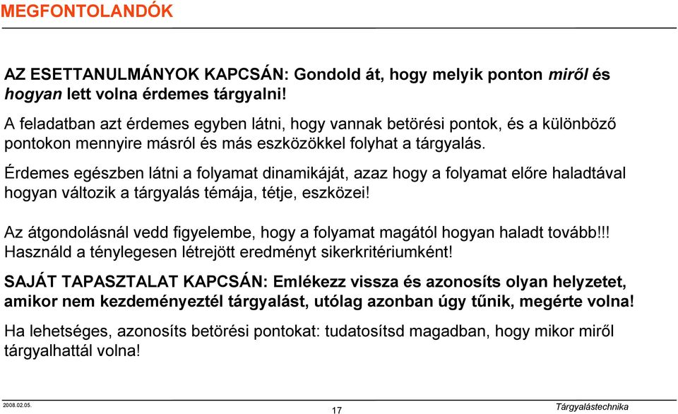 Érdemes egészben látni a folyamat dinamikáját, azaz hogy a folyamat előre haladtával hogyan változik a tárgyalás témája, tétje, eszközei!