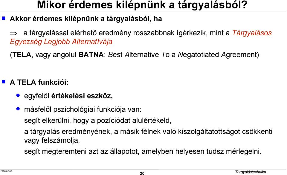 Alternatívája (TELA, vagy angolul BATNA: Best Alternative To a Negatotiated Agreement) A TELA funkciói: egyfelől értékelési eszköz, másfelől